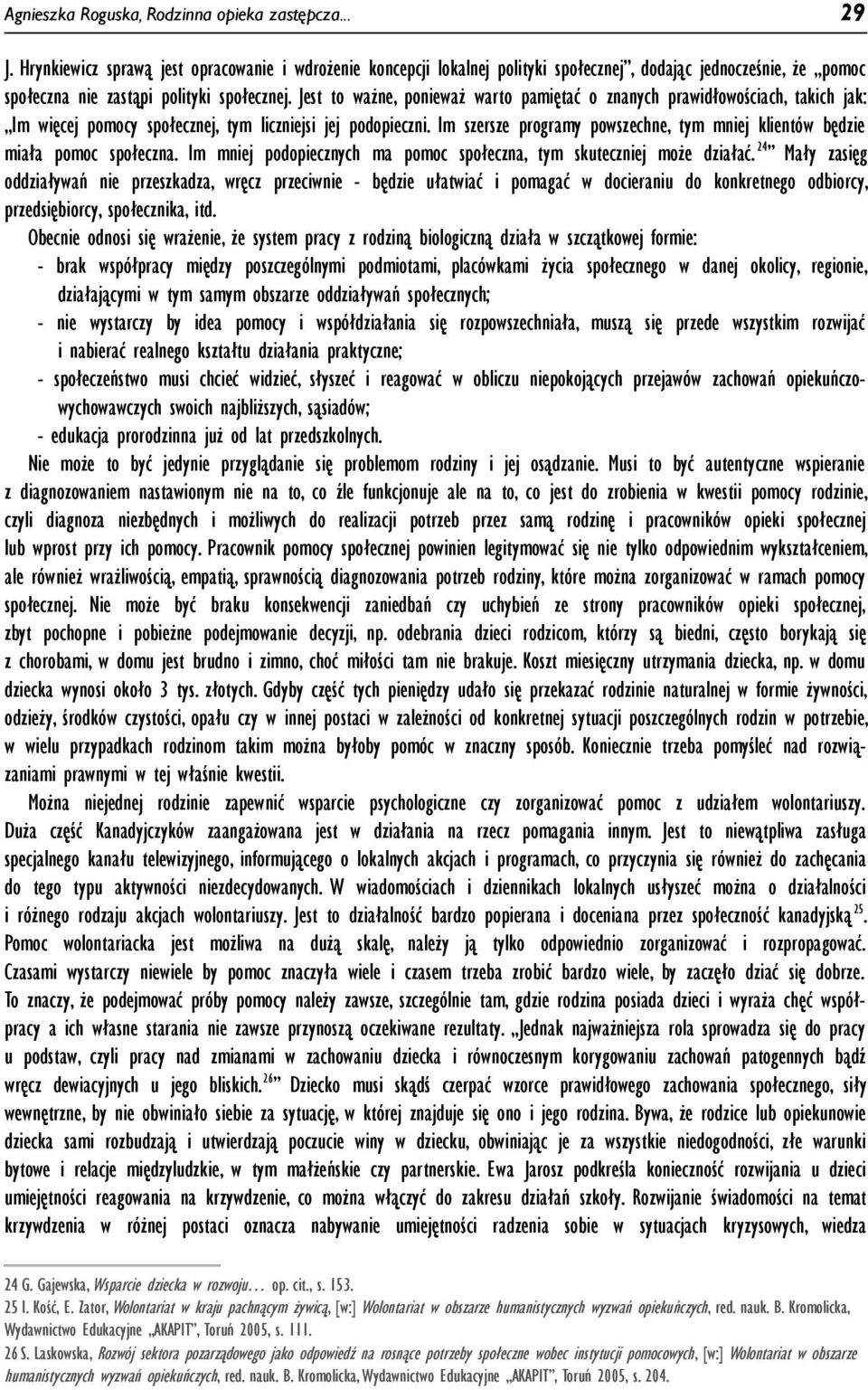 Im szersze programy powszechne, tym mniej klientów będzie miała pomoc społeczna. Im mniej podopiecznych ma pomoc społeczna, tym skuteczniej może działać.