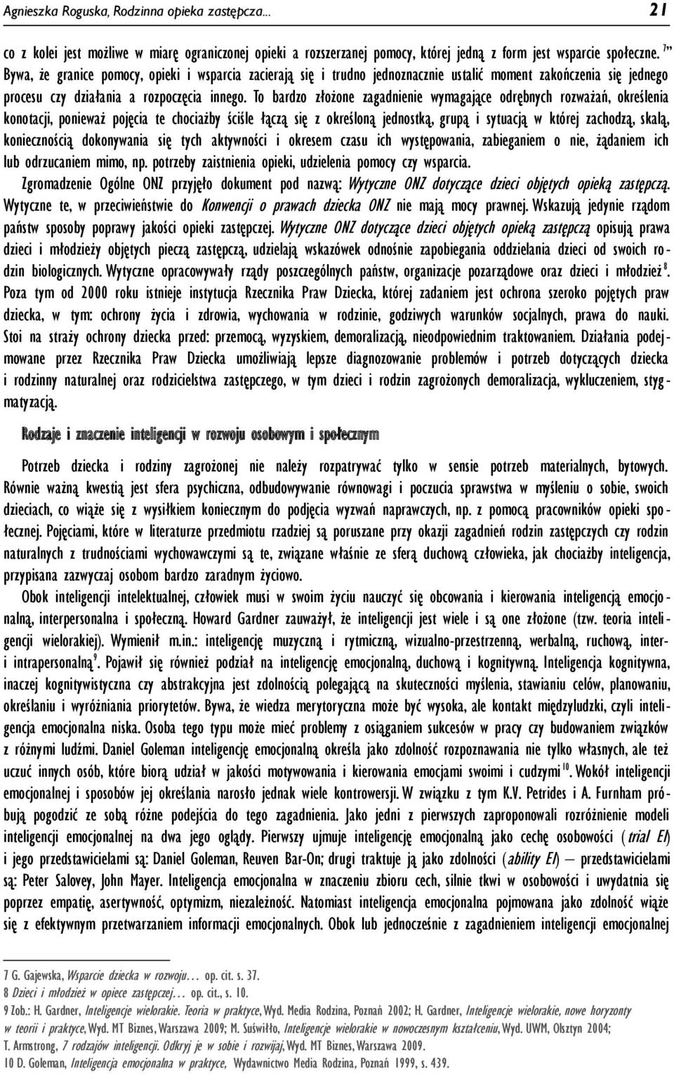 To bardzo złożone zagadnienie wymagające odrębnych rozważań, określenia konotacji, ponieważ pojęcia te chociażby ściśle łączą się z określoną jednostką, grupą i sytuacją w której zachodzą, skalą,