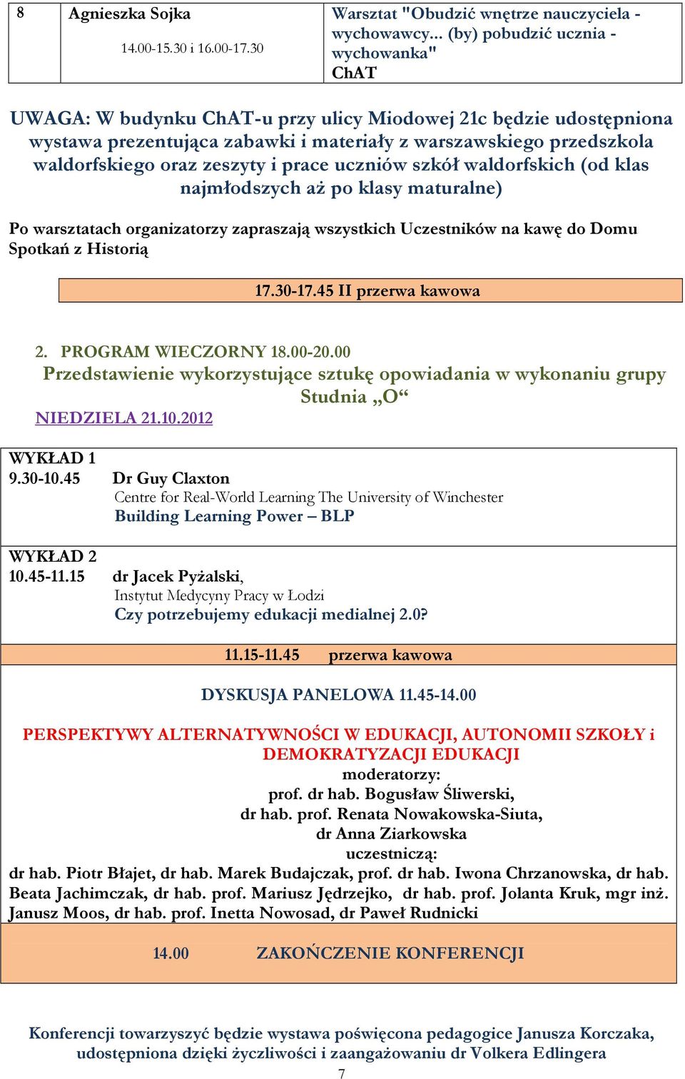 prace uczniów szkół waldorfskich (od klas najmłodszych aż po klasy maturalne) Po warsztatach organizatorzy zapraszają wszystkich Uczestników na kawę do Domu Spotkań z Historią 17.30-17.