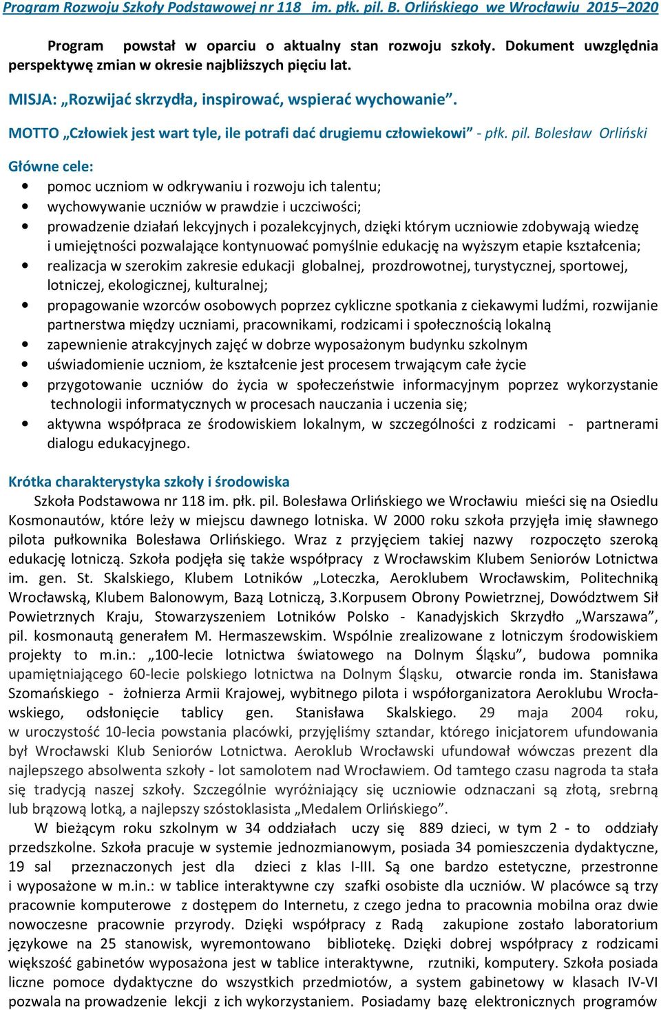 Bolesław Orliński Główne cele: pomoc uczniom w odkrywaniu i rozwoju ich talentu; wychowywanie uczniów w prawdzie i uczciwości; prowadzenie działań lekcyjnych i pozalekcyjnych, dzięki którym uczniowie