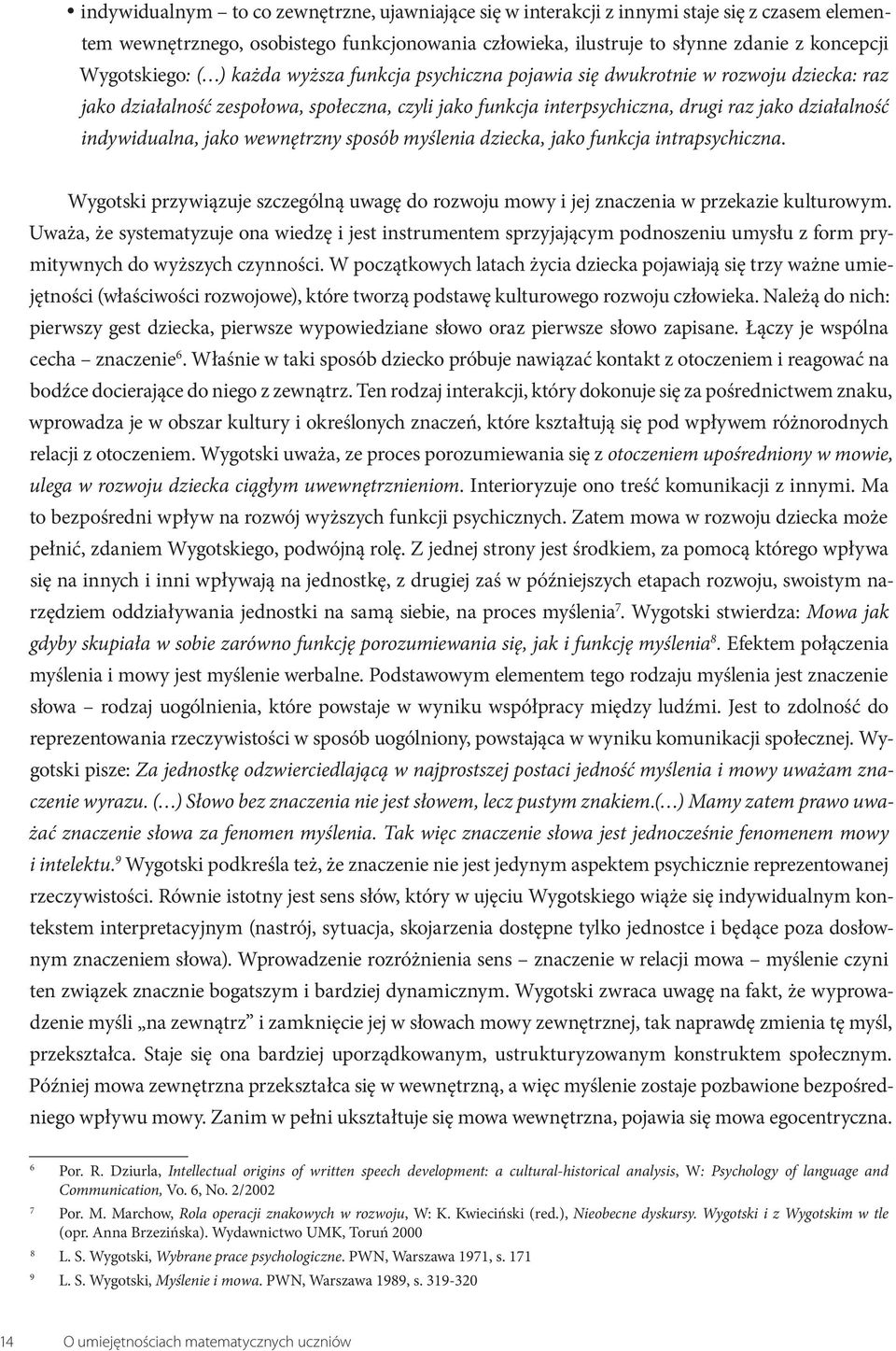 indywidualna, jako wewnętrzny sposób myślenia dziecka, jako funkcja intrapsychiczna. Wygotski przywiązuje szczególną uwagę do rozwoju mowy i jej znaczenia w przekazie kulturowym.