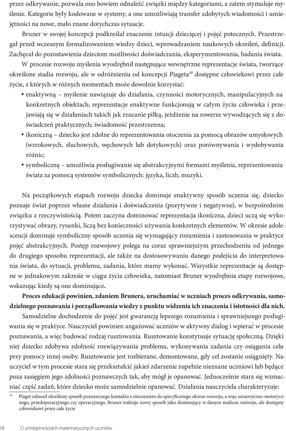 Bruner w swojej koncepcji podkreślał znaczenie intuicji dziecięcej i pojęć potocznych. Przestrzegał przed wczesnym formalizowaniem wiedzy dzieci, wprowadzaniem naukowych określeń, definicji.