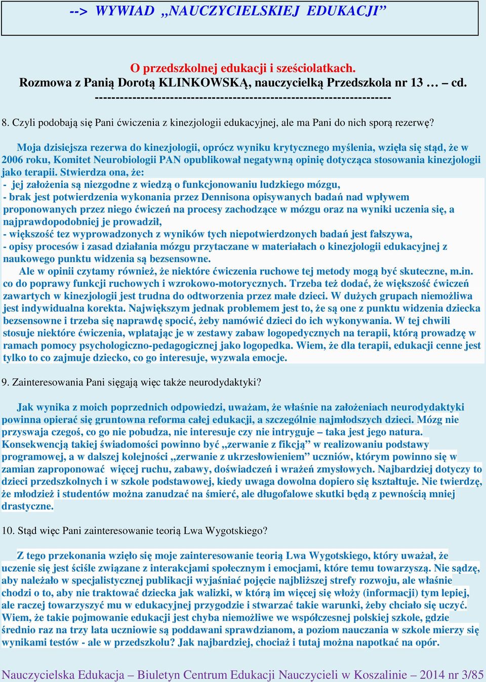 Moja dzisiejsza rezerwa do kinezjologii, oprócz wyniku krytycznego myślenia, wzięła się stąd, że w 2006 roku, Komitet Neurobiologii PAN opublikował negatywną opinię dotycząca stosowania kinezjologii