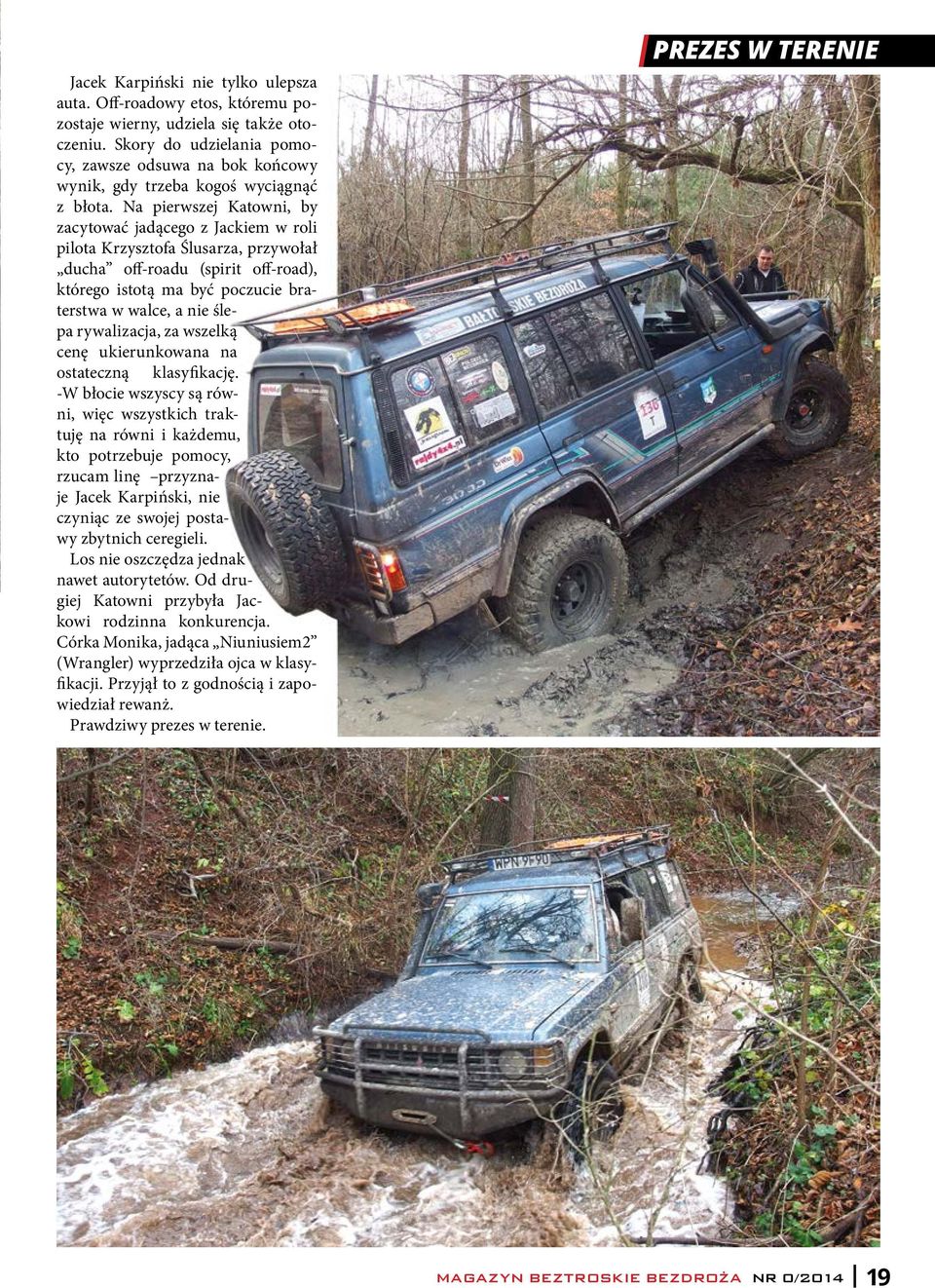 Na pierwszej Katowni, by zacytować jadącego z Jackiem w roli pilota Krzysztofa Ślusarza, przywołał ducha off-roadu (spirit off-road), którego istotą ma być poczucie braterstwa w walce, a nie ślepa