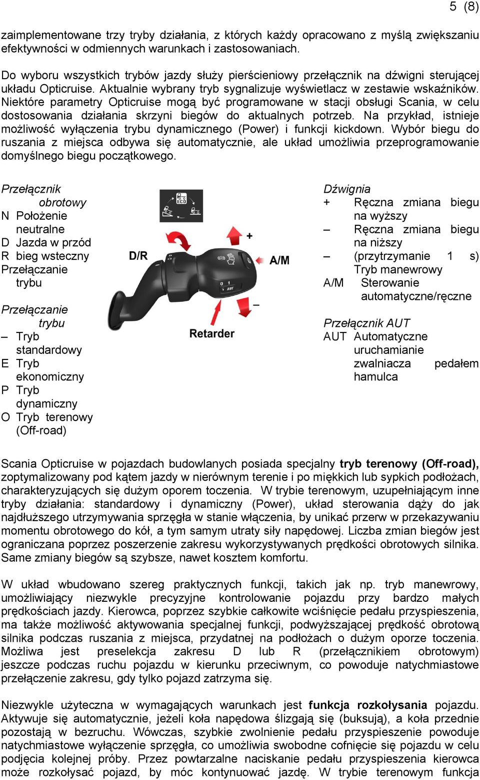 Niektóre parametry Opticruise mogą być programowane w stacji obsługi Scania, w celu dostosowania działania skrzyni biegów do aktualnych potrzeb.