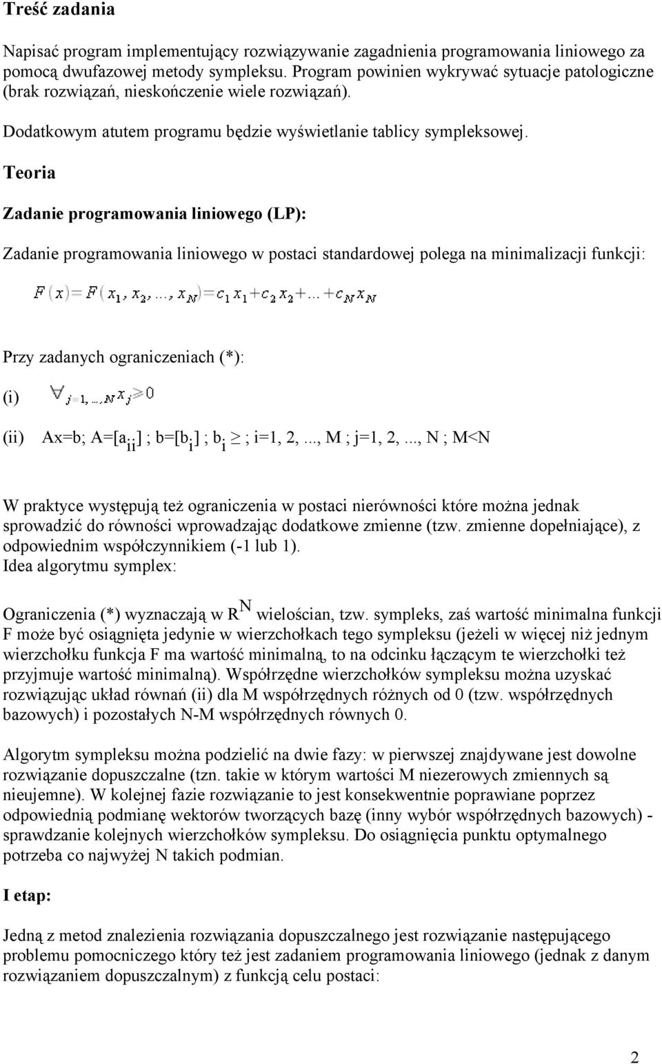 Teoria Zadanie programowania liniowego (LP): Zadanie programowania liniowego w postaci standardowej polega na minimalizacji funkcji: Przy zadanych ograniczeniach (*): (i) (ii) Ax=b; A=[a ii ] ; b=[b