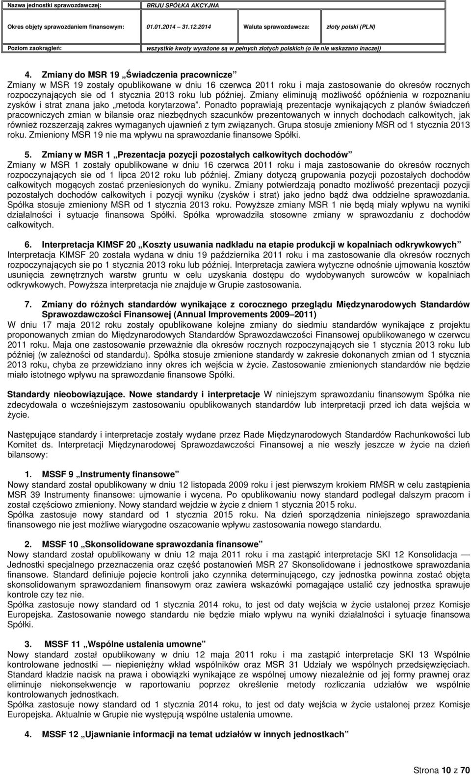 Ponadto poprawiają prezentacje wynikających z planów świadczeń pracowniczych zmian w bilansie oraz niezbędnych szacunków prezentowanych w innych dochodach całkowitych, jak również rozszerzają zakres