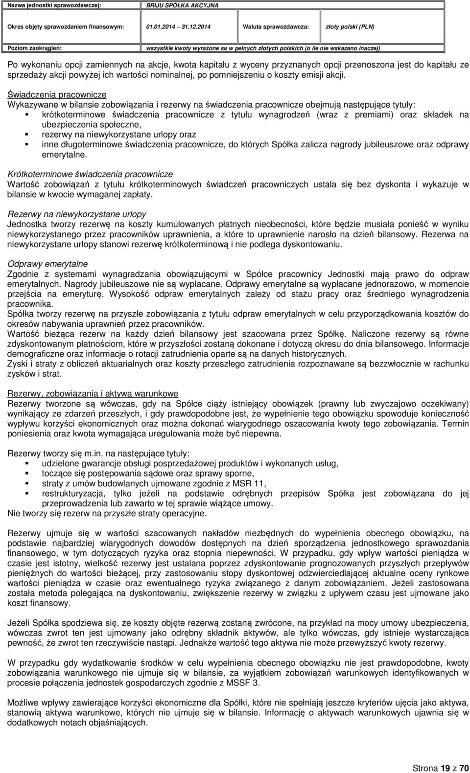 Świadczenia pracownicze Wykazywane w bilansie zobowiązania i rezerwy na świadczenia pracownicze obejmują następujące tytuły: krótkoterminowe świadczenia pracownicze z tytułu wynagrodzeń (wraz z