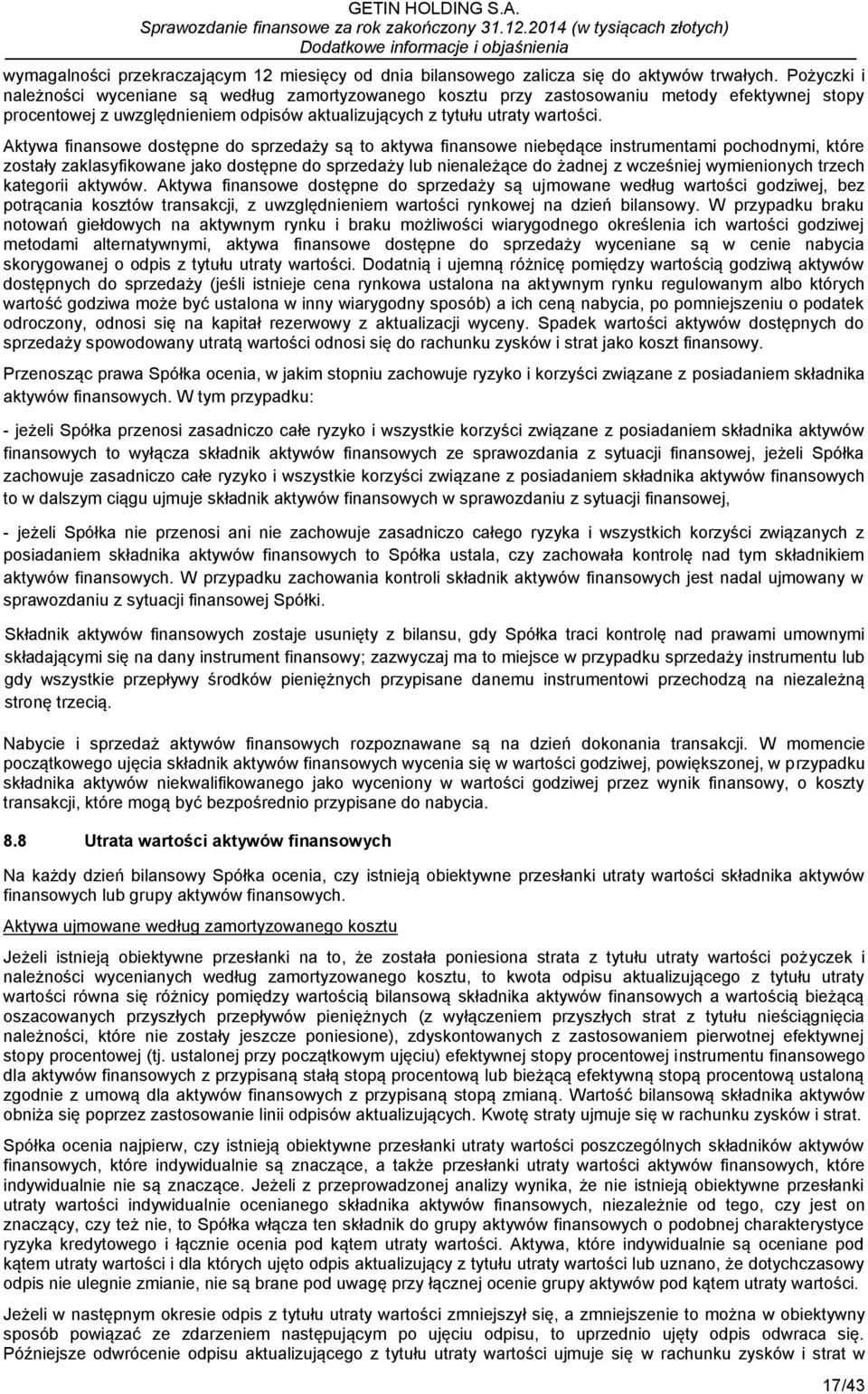 Aktywa finansowe dostępne do sprzedaży są to aktywa finansowe niebędące instrumentami pochodnymi, które zostały zaklasyfikowane jako dostępne do sprzedaży lub nienależące do żadnej z wcześniej