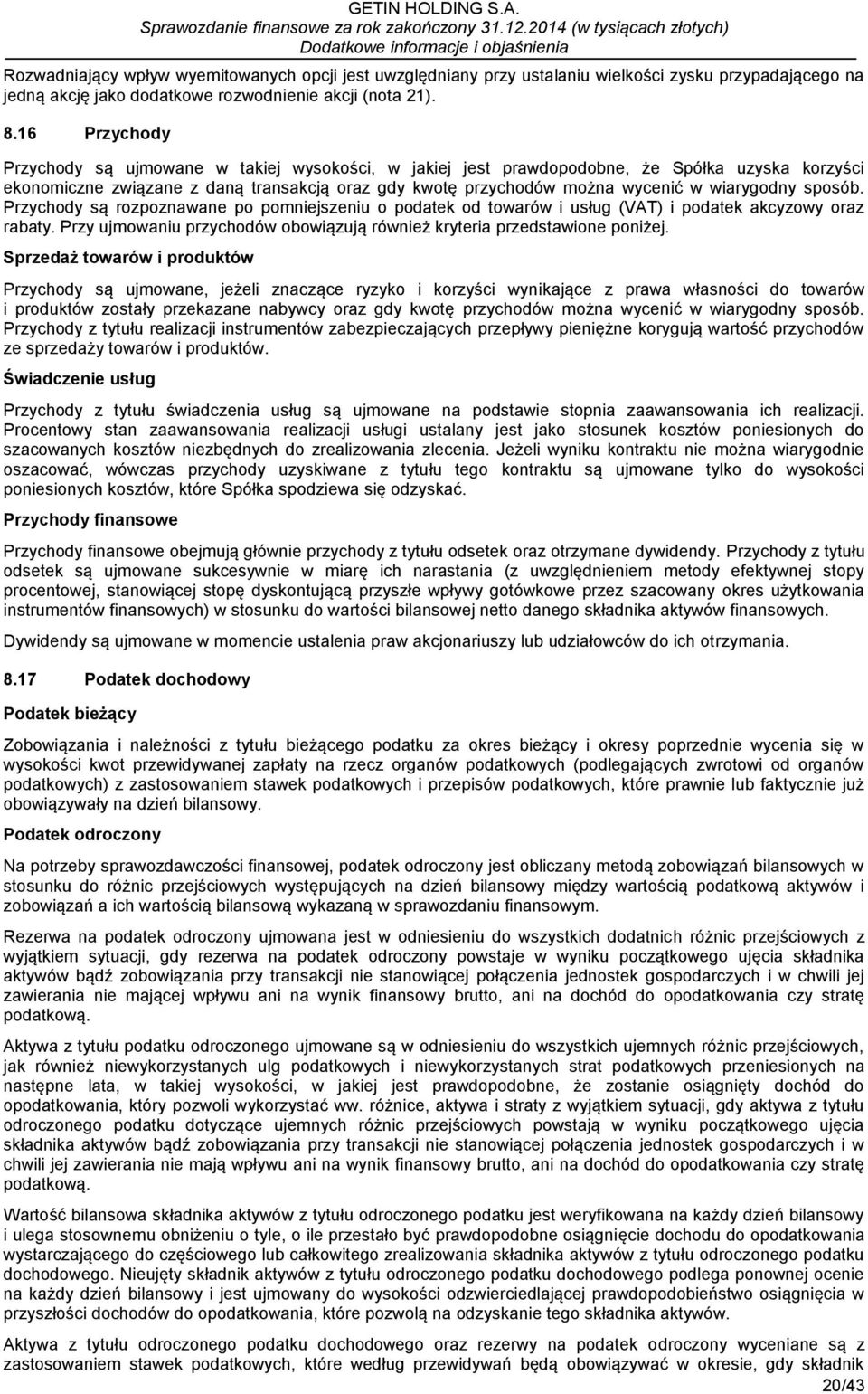 wiarygodny sposób. Przychody są rozpoznawane po pomniejszeniu o podatek od towarów i usług (VAT) i podatek akcyzowy oraz rabaty.