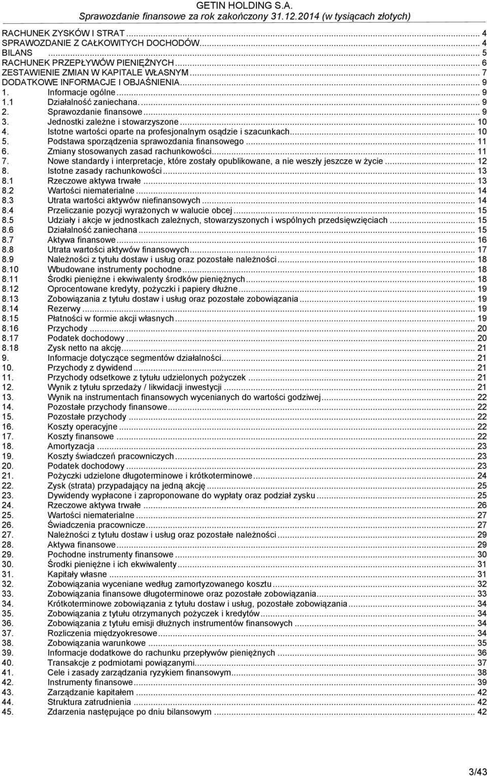 Istotne wartości oparte na profesjonalnym osądzie i szacunkach... 10 5. Podstawa sporządzenia sprawozdania finansowego... 11 6. Zmiany stosowanych zasad rachunkowości... 11 7.