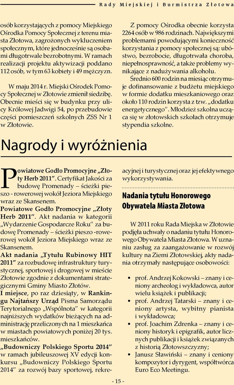 Obecnie mieści się w budynku przy ulicy Królowej Jadwigi 54, po przebudowie części pomieszczeń szkolnych ZSS Nr 1 w Złotowie.