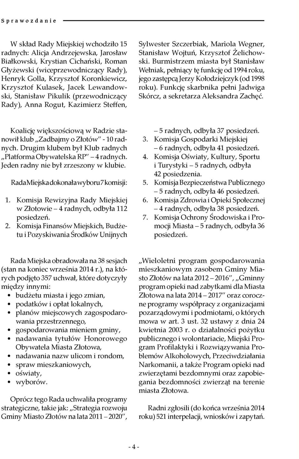 Żelichowski. Burmistrzem miasta był Stanisław Wełniak, pełniący tę funkcję od 1994 roku, jego zastępcą Jerzy Kołodziejczyk (od 1998 roku).