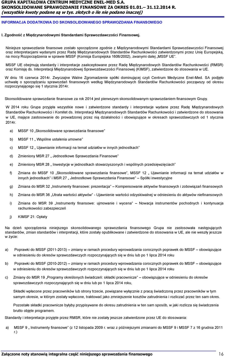 Rachunkowości zatwierdzonymi przez Unię Europejską, na mocy Rozporządzenia w sprawie MSSF (Komisja Europejska 1606/2002), zwanymi dalej MSSF UE.