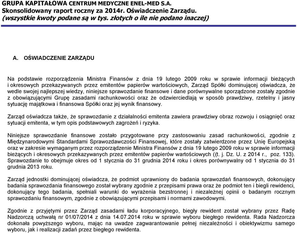 Spółki dominującej oświadcza, że wedle swojej najlepszej wiedzy, niniejsze sprawozdanie finansowe i dane porównywalne sporządzone zostały zgodnie z obowiązującymi Grupę zasadami rachunkowości oraz że