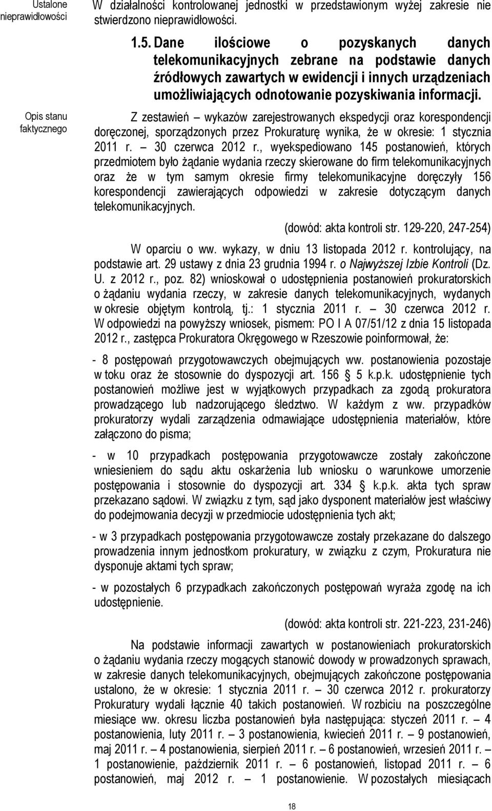 Z zestawień wykazów zarejestrowanych ekspedycji oraz korespondencji doręczonej, sporządzonych przez Prokuraturę wynika, że w okresie: 1 stycznia 2011 r. 30 czerwca 2012 r.