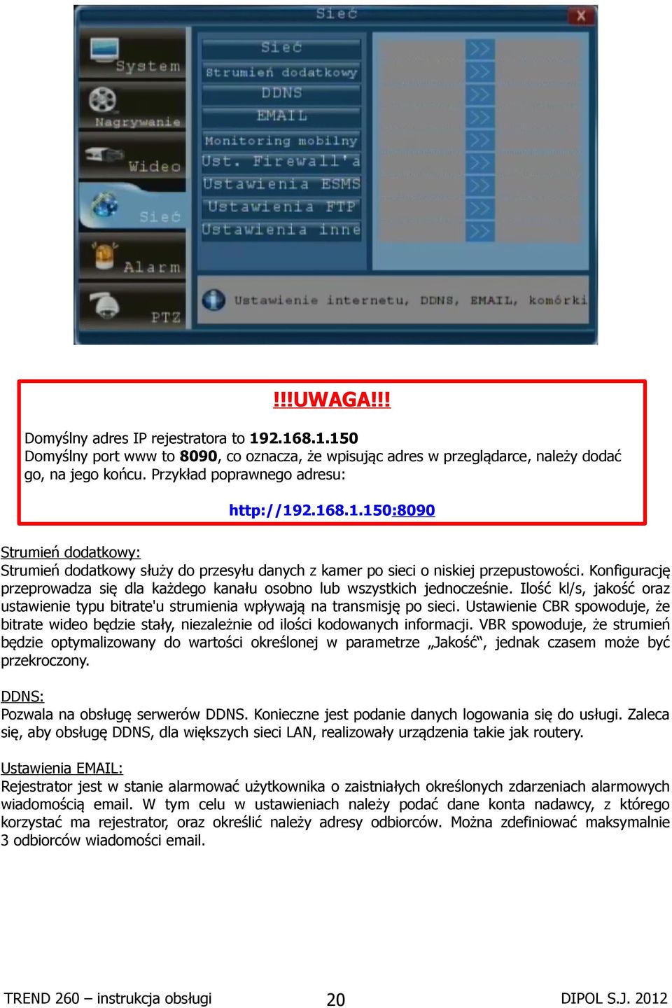 Konfigurację przeprowadza się dla każdego kanału osobno lub wszystkich jednocześnie. Ilość kl/s, jakość oraz ustawienie typu bitrate'u strumienia wpływają na transmisję po sieci.