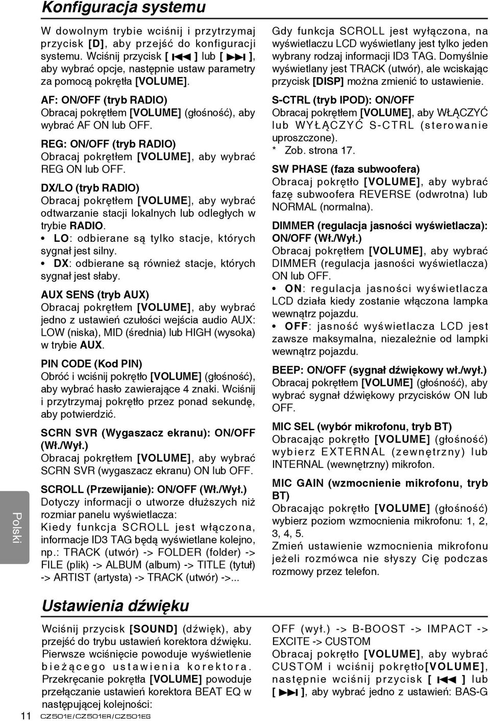 REG: ON/OFF (tryb RADIO) Obracaj pokrętłem [VOLUME], aby wybrać REG ON lub OFF. DX/LO (tryb RADIO) Obracaj pokrętłem [VOLUME], aby wybrać odtwarzanie stacji lokalnych lub odległych w trybie RADIO.