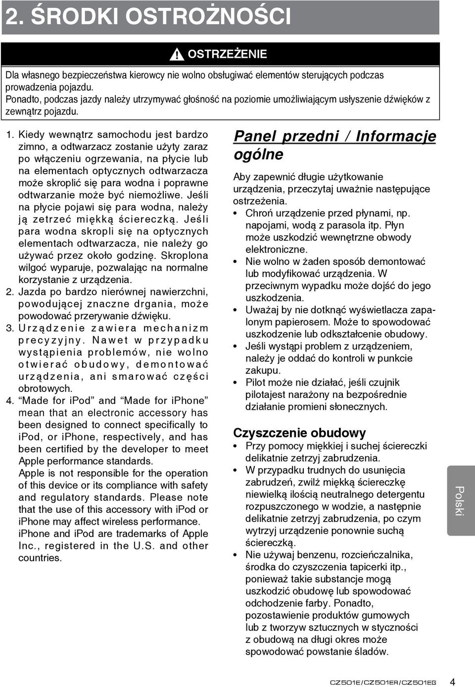 Kiedy wewnątrz samochodu jest bardzo zimno, a odtwarzacz zostanie użyty zaraz po włączeniu ogrzewania, na płycie lub na elementach optycznych odtwarzacza może skroplić się para wodna i poprawne