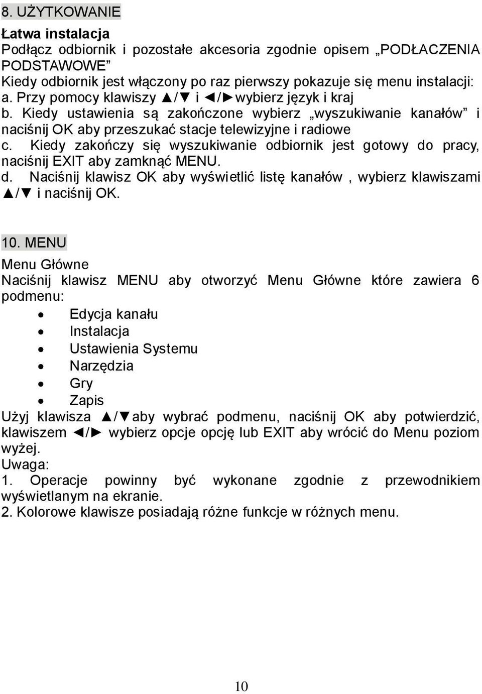 Kiedy zakończy się wyszukiwanie odbiornik jest gotowy do pracy, naciśnij EXIT aby zamknąć MENU. d. Naciśnij klawisz OK aby wyświetlić listę kanałów, wybierz klawiszami / i naciśnij OK. 10.