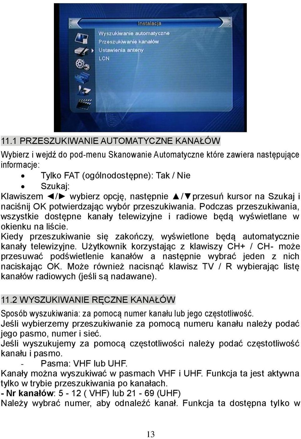 Podczas przeszukiwania, wszystkie dostępne kanały telewizyjne i radiowe będą wyświetlane w okienku na liście. Kiedy przeszukiwanie się zakończy, wyświetlone będą automatycznie kanały telewizyjne.