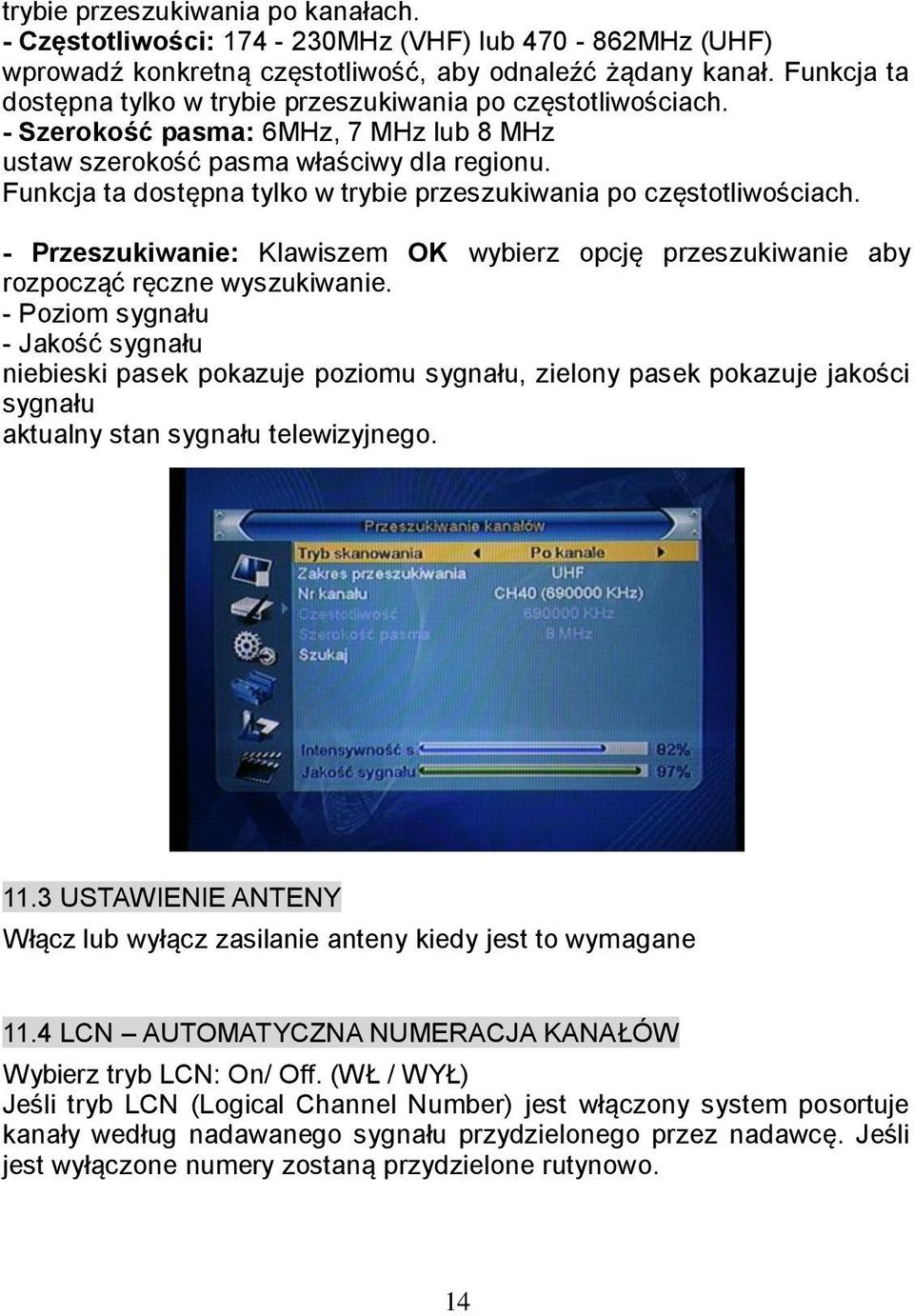 Funkcja ta dostępna tylko w trybie przeszukiwania po częstotliwościach. - Przeszukiwanie: Klawiszem OK wybierz opcję przeszukiwanie aby rozpocząć ręczne wyszukiwanie.