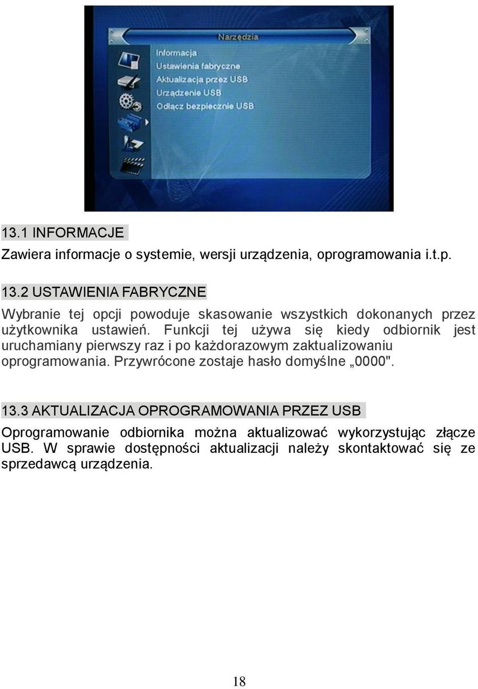 Funkcji tej używa się kiedy odbiornik jest uruchamiany pierwszy raz i po każdorazowym zaktualizowaniu oprogramowania.