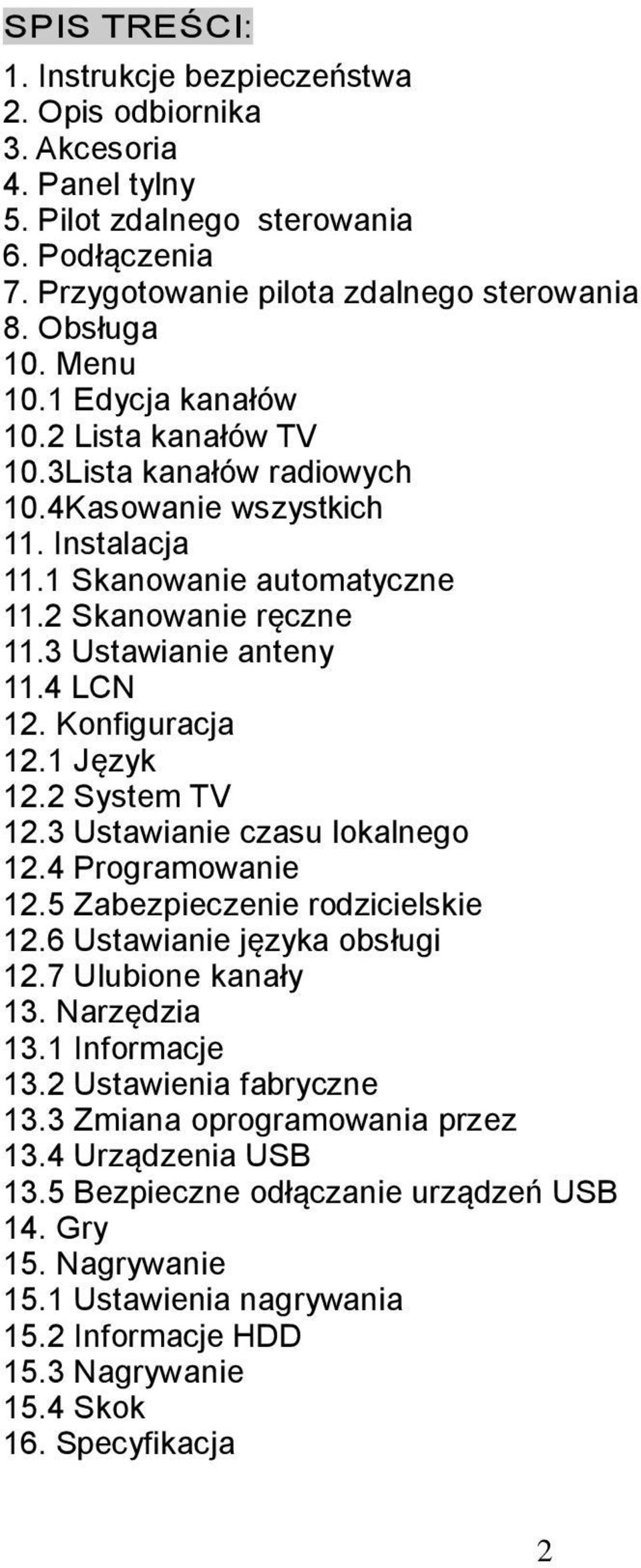 Konfiguracja 12.1 Język 12.2 System TV 12.3 Ustawianie czasu lokalnego 12.4 Programowanie 12.5 Zabezpieczenie rodzicielskie 12.6 Ustawianie języka obsługi 12.7 Ulubione kanały 13. Narzędzia 13.