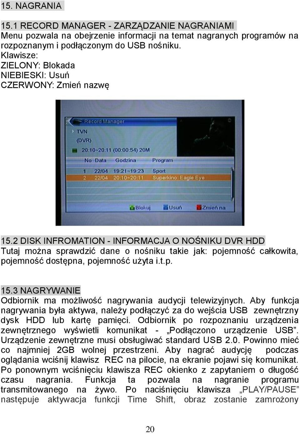 2 DISK INFROMATION - INFORMACJA O NOŚNIKU DVR HDD Tutaj można sprawdzić dane o nośniku takie jak: pojemność całkowita, pojemność dostępna, pojemność użyta i.t.p. 15.