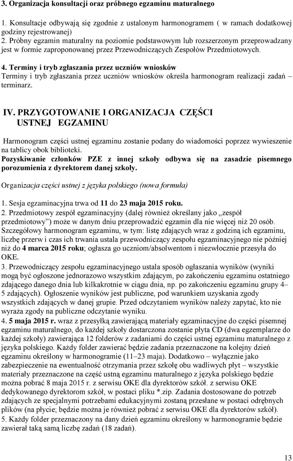 Terminy i tryb zgłaszania przez uczniów wniosków Terminy i tryb zgłaszania przez uczniów wniosków określa harmonogram realizacji zadań terminarz. IV.