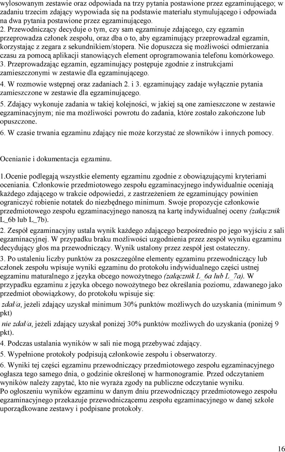 Przewodniczący decyduje o tym, czy sam egzaminuje zdającego, czy egzamin przeprowadza członek zespołu, oraz dba o to, aby egzaminujący przeprowadzał egzamin, korzystając z zegara z