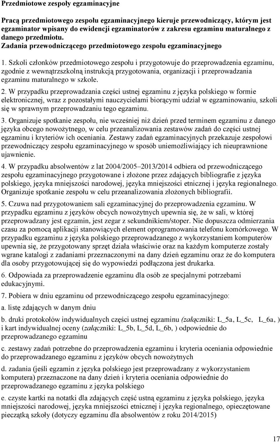 Szkoli członków przedmiotowego zespołu i przygotowuje do przeprowadzenia egzaminu, zgodnie z wewnątrzszkolną instrukcją przygotowania, organizacji i przeprowadzania egzaminu maturalnego w szkole. 2.