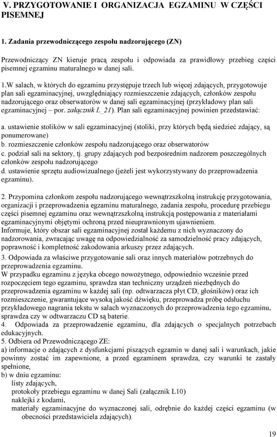 W salach, w których do egzaminu przystępuje trzech lub więcej zdających, przygotowuje plan sali egzaminacyjnej, uwzględniający rozmieszczenie zdających, członków zespołu nadzorującego oraz