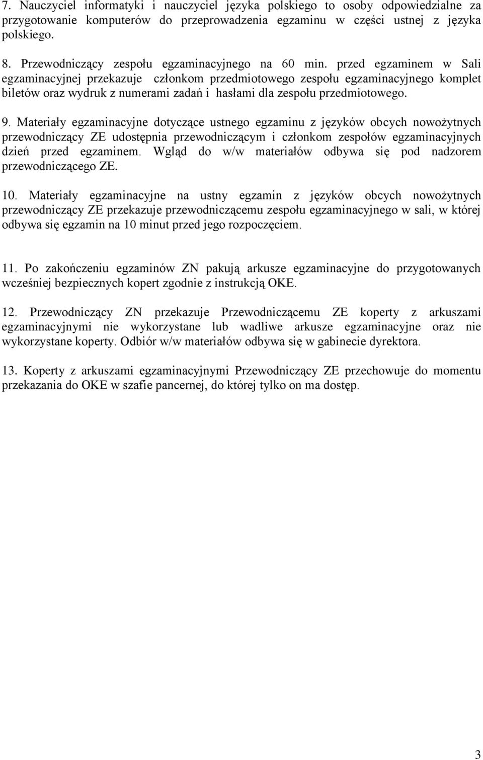 przed egzaminem w Sali egzaminacyjnej przekazuje członkom przedmiotowego zespołu egzaminacyjnego komplet biletów oraz wydruk z numerami zadań i hasłami dla zespołu przedmiotowego. 9.