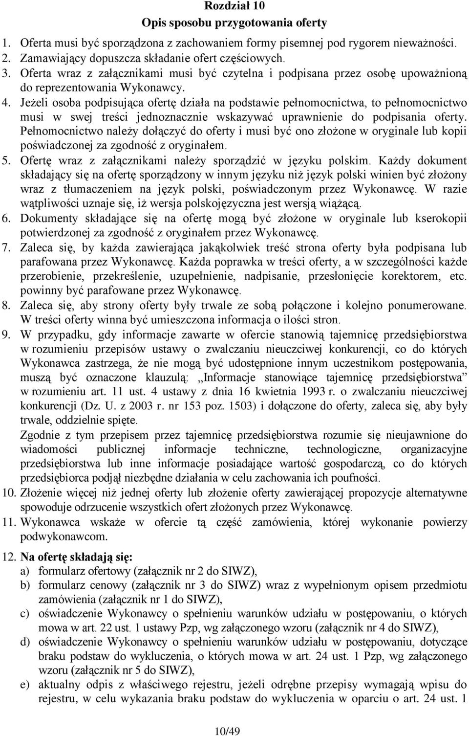 Jeżeli osoba podpisująca ofertę działa na podstawie pełnomocnictwa, to pełnomocnictwo musi w swej treści jednoznacznie wskazywać uprawnienie do podpisania oferty.