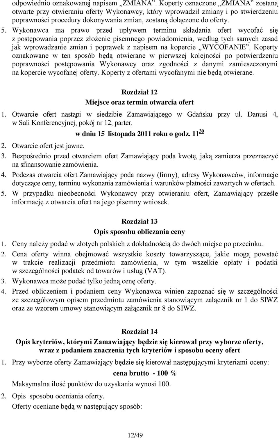 Wykonawca ma prawo przed upływem terminu składania ofert wycofać się z postępowania poprzez złożenie pisemnego powiadomienia, według tych samych zasad jak wprowadzanie zmian i poprawek z napisem na