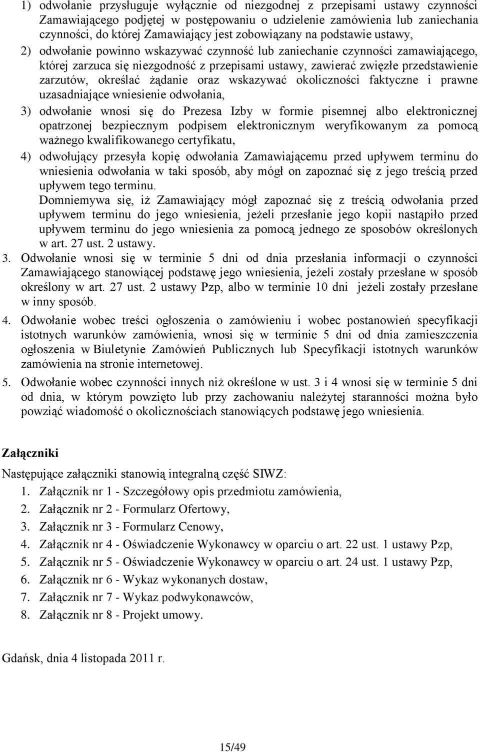 zarzutów, określać żądanie oraz wskazywać okoliczności faktyczne i prawne uzasadniające wniesienie odwołania, 3) odwołanie wnosi się do Prezesa Izby w formie pisemnej albo elektronicznej opatrzonej