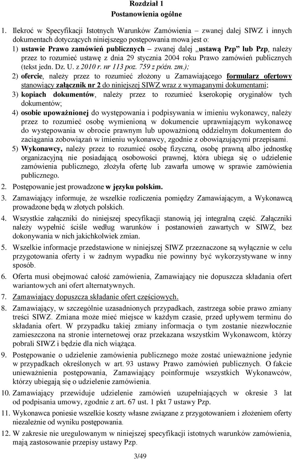 Pzp lub Pzp, należy przez to rozumieć ustawę z dnia 29 stycznia 2004 roku Prawo zamówień publicznych (tekst jedn. Dz. U. z 2010 r. nr 113 poz. 759 z późn. zm.