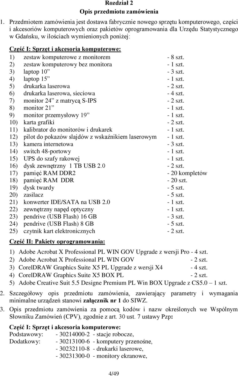 wymienionych poniżej: Część I: Sprzęt i akcesoria komputerowe: 1) zestaw komputerowe z monitorem - 8 szt. 2) zestaw komputerowy bez monitora - 1 szt. 3) laptop 10-3 szt. 4) laptop 15-1 szt.