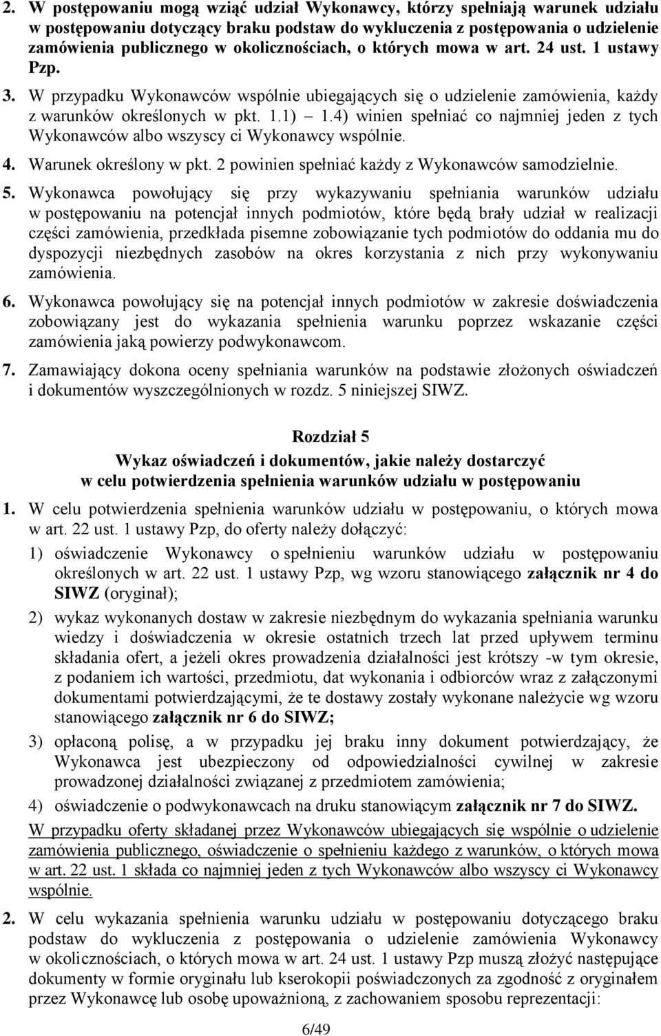 4) winien spełniać co najmniej jeden z tych Wykonawców albo wszyscy ci Wykonawcy wspólnie. 4. Warunek określony w pkt. 2 powinien spełniać każdy z Wykonawców samodzielnie. 5.