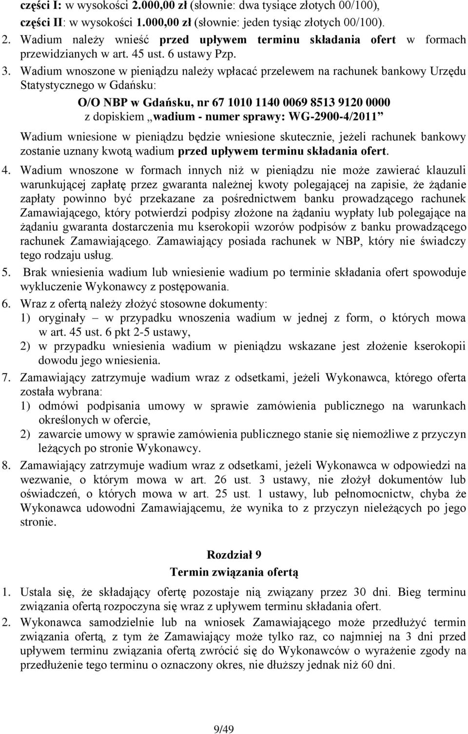 Wadium wnoszone w pieniądzu należy wpłacać przelewem na rachunek bankowy Urzędu Statystycznego w Gdańsku: O/O NBP w Gdańsku, nr 67 1010 1140 0069 8513 9120 0000 z dopiskiem wadium - numer sprawy: