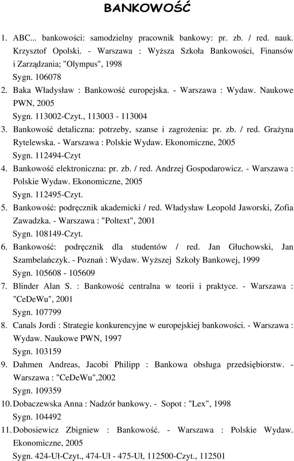 Grażyna Rytelewska. - Warszawa : Polskie Wydaw. Ekonomiczne, 2005 Sygn. 112494-Czyt 4. Bankowość elektroniczna: pr. zb. / red. Andrzej Gospodarowicz. - Warszawa : Polskie Wydaw. Ekonomiczne, 2005 Sygn. 112495-Czyt.