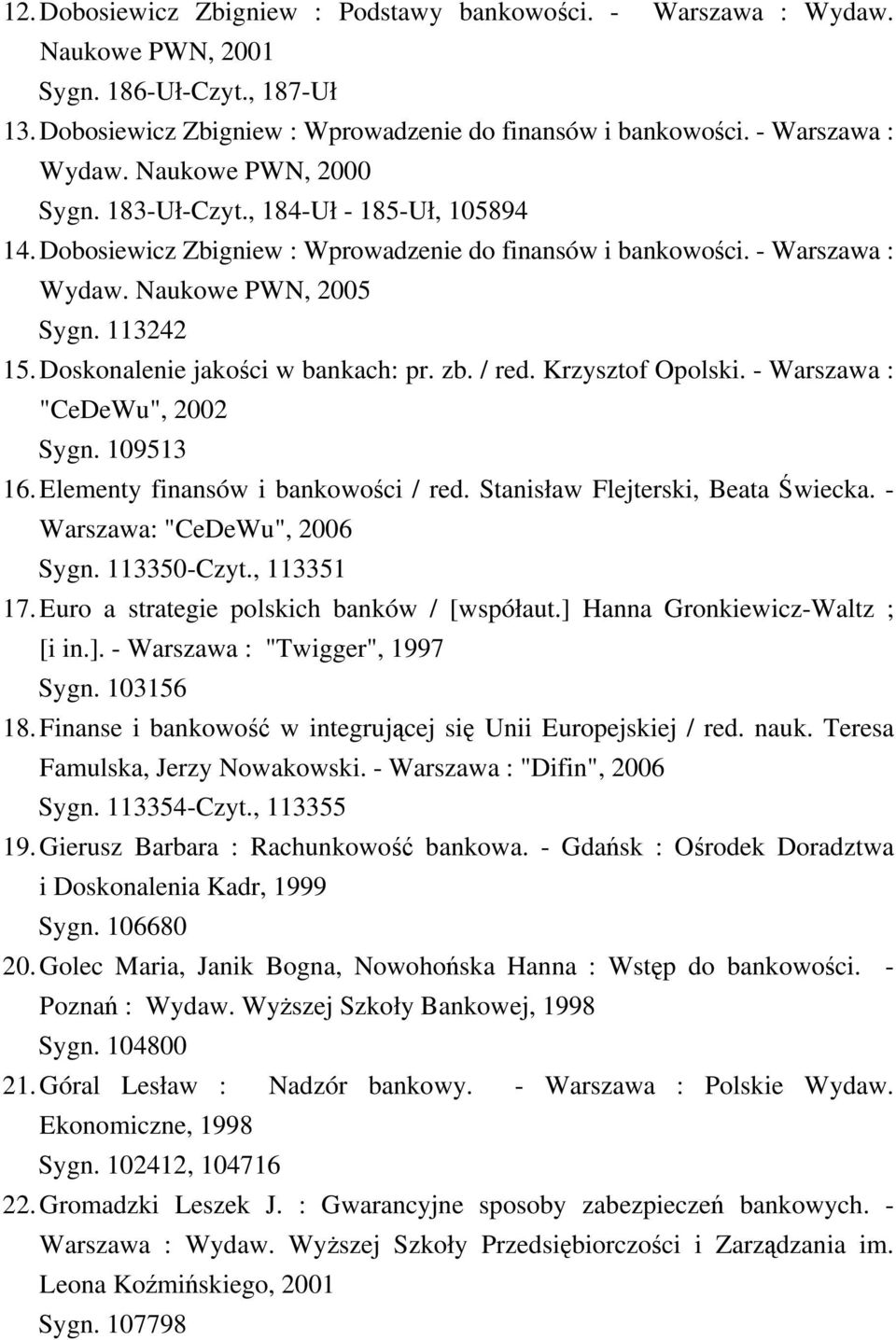 / red. Krzysztof Opolski. - Warszawa : "CeDeWu", 2002 Sygn. 109513 16. Elementy finansów i bankowości / red. Stanisław Flejterski, Beata Świecka. - Warszawa: "CeDeWu", 2006 Sygn. 113350-Czyt.