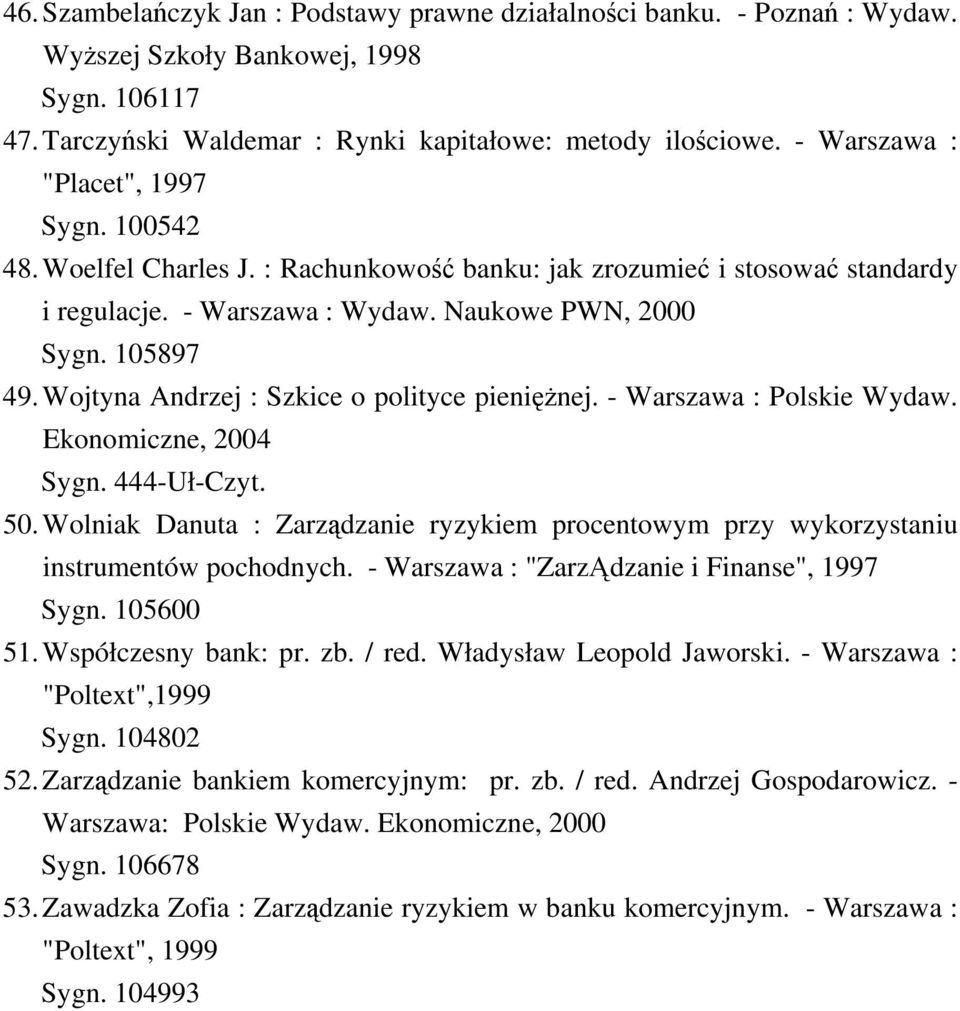 Wojtyna Andrzej : Szkice o polityce pieniężnej. - Warszawa : Polskie Wydaw. Ekonomiczne, 2004 Sygn. 444-Uł-Czyt. 50.