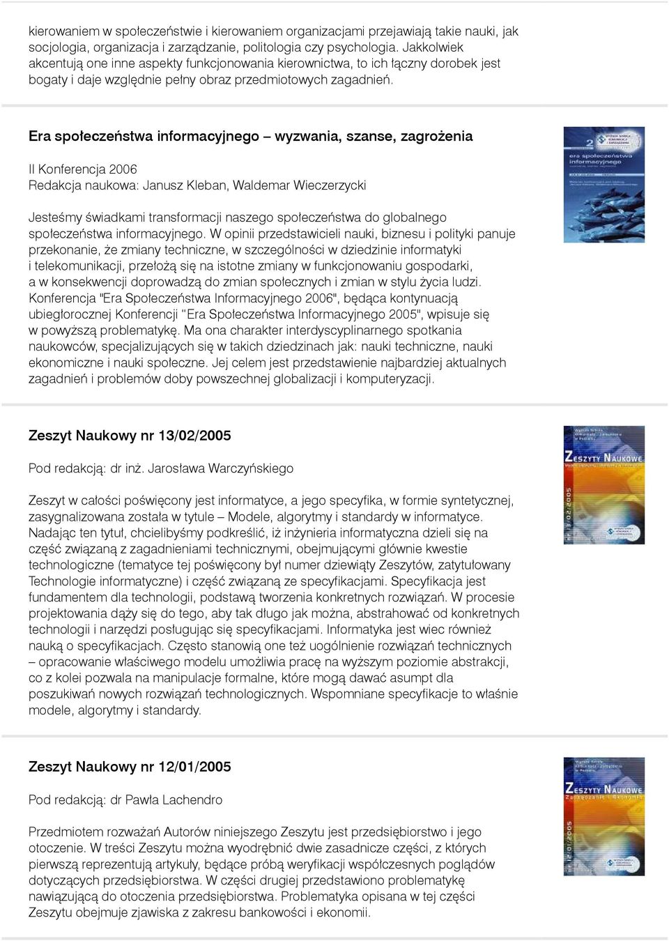 Era społeczeństwa informacyjnego wyzwania, szanse, zagrożenia II Konferencja 2006 Redakcja naukowa: Janusz Kleban, Waldemar Wieczerzycki Jesteśmy świadkami transformacji naszego społeczeństwa do