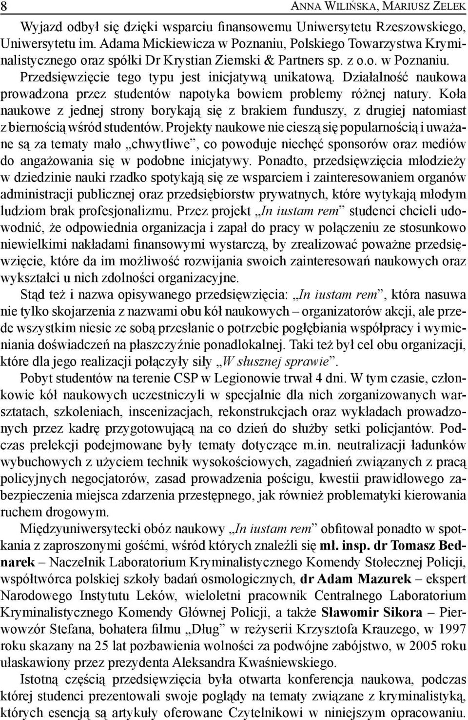 Działalność naukowa prowadzona przez studentów napotyka bowiem problemy różnej natury. Koła naukowe z jednej strony borykają się z brakiem funduszy, z drugiej natomiast z biernością wśród studentów.