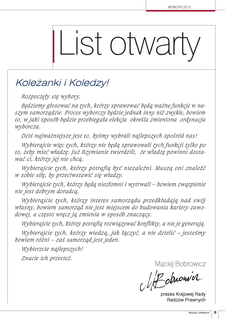 Dziś najważniejsze jest to, byśmy wybrali najlepszych spośród nas! Wybierajcie więc tych, którzy nie będą sprawowali tych funkcji tylko po to, żeby mieć władzę.