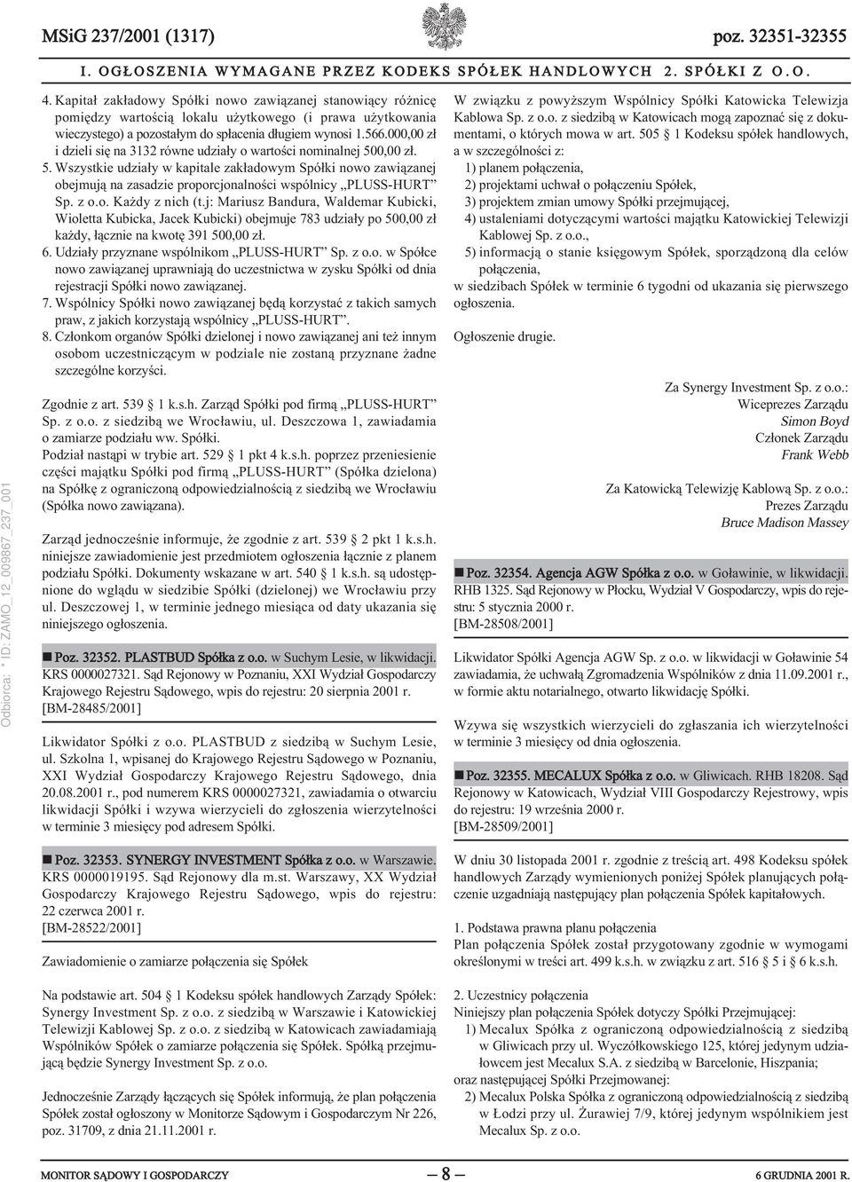 000,00 zł i dzieli się na 3132 równe udziały o wartości nominalnej 500,00 zł. 5. Wszystkie udziały w kapitale zakładowym Spółki nowo zawiązanej obejmują na zasadzie proporcjonalności wspólnicy PLUSS-HURT Sp.