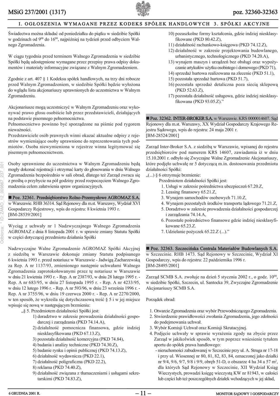 W ciągu tygodnia przed terminem Walnego Zgromadzenia w siedzibie Spółki będą udostępnione wymagane przez przepisy prawa odpisy dokumentów i materiały informacyjne związane z Walnym Zgromadzeniem.