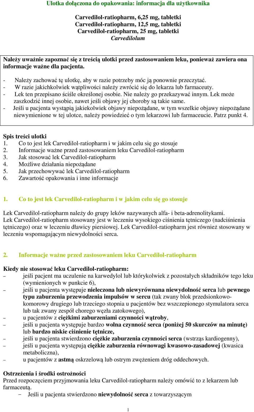 - W razie jakichkolwiek wątpliwości należy zwrócić się do lekarza lub farmaceuty. - Lek ten przepisano ściśle określonej osobie. Nie należy go przekazywać innym.